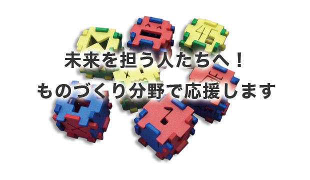 未来を担う人たちへ！ものづくり分野で応援します